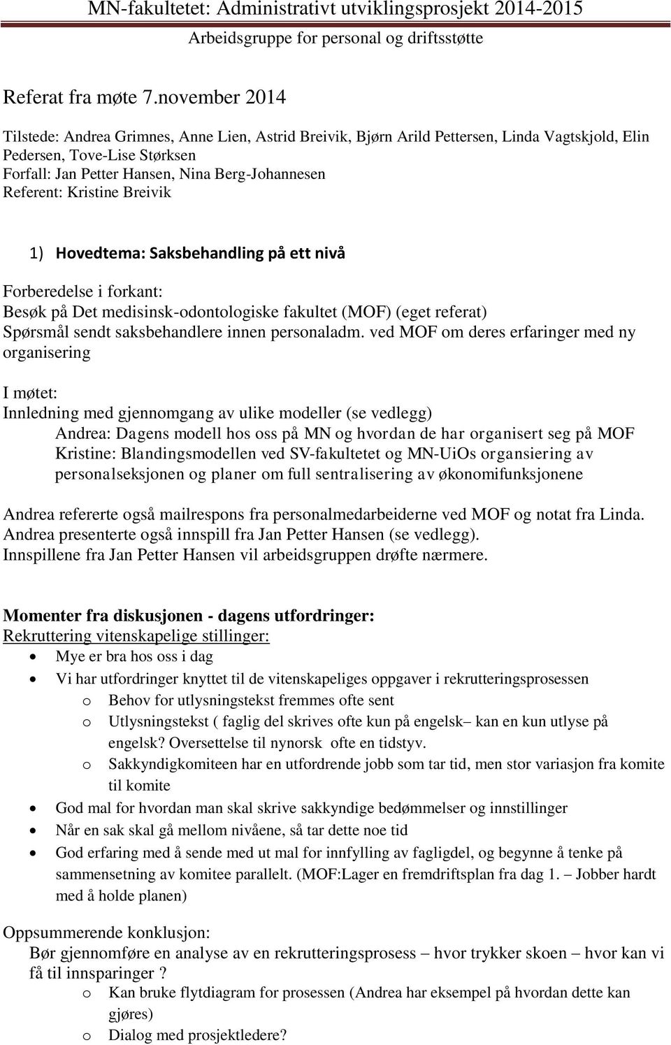 Referent: Kristine Breivik 1) Hovedtema: Saksbehandling på ett nivå Forberedelse i forkant: Besøk på Det medisinsk-odontologiske fakultet (MOF) (eget referat) Spørsmål sendt saksbehandlere innen