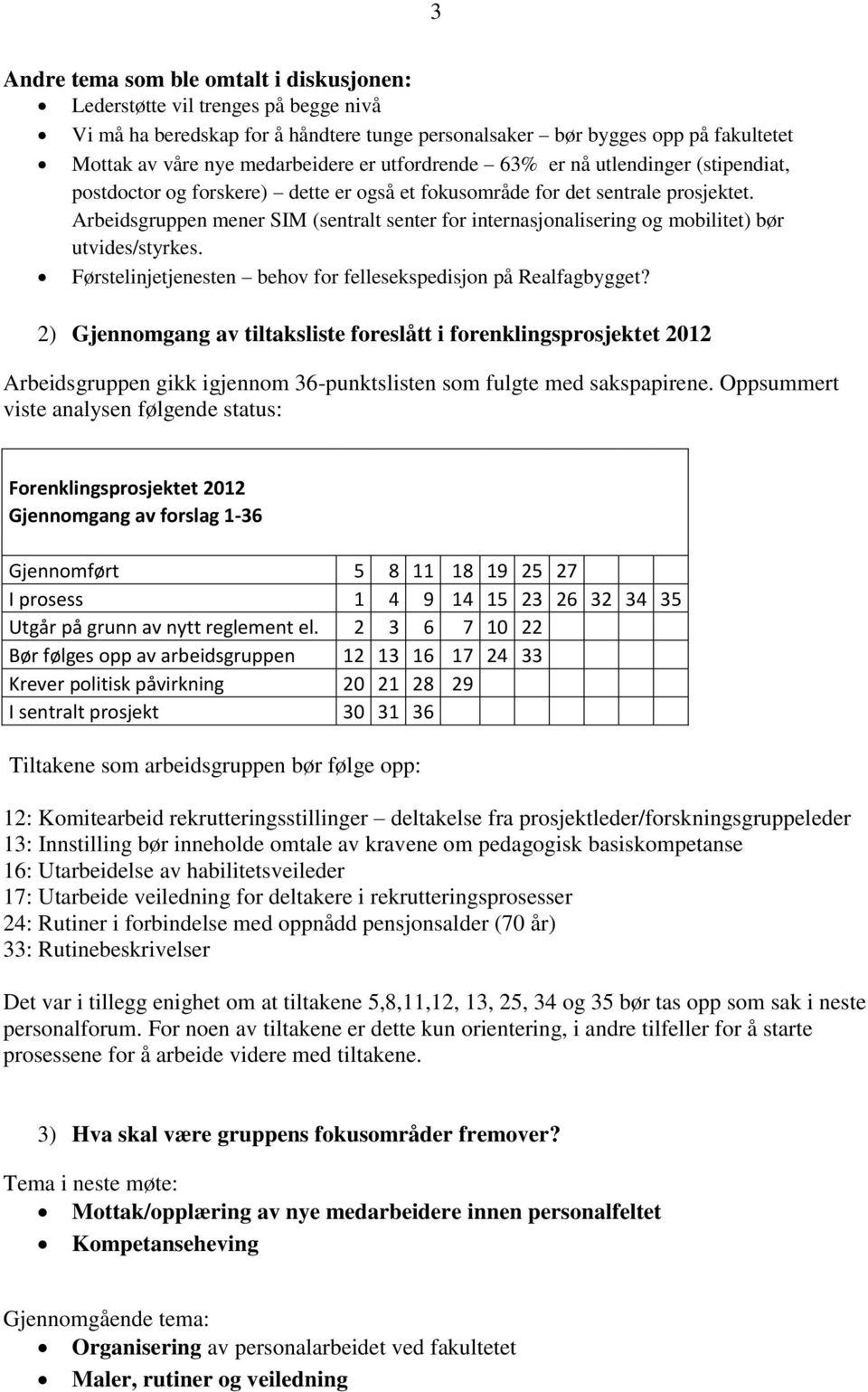 Arbeidsgruppen mener SIM (sentralt senter for internasjonalisering og mobilitet) bør utvides/styrkes. Førstelinjetjenesten behov for fellesekspedisjon på Realfagbygget?