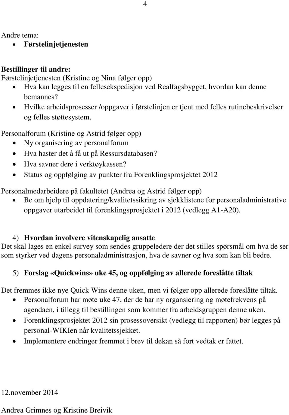 Personalforum (Kristine og Astrid følger opp) Ny organisering av personalforum Hva haster det å få ut på Ressursdatabasen? Hva savner dere i verktøykassen?