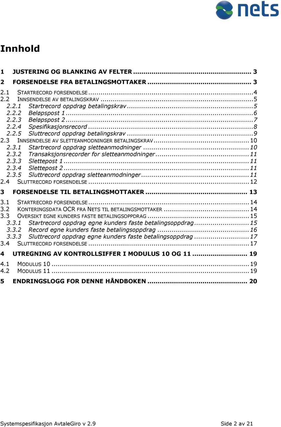 .. 10 2.3.2 Transaksjonsrecorder for sletteanmodninger... 11 2.3.3 Slettepost 1... 11 2.3.4 Slettepost 2... 11 2.3.5 Sluttrecord oppdrag sletteanmodninger... 11 2.4 SLUTTRECORD FORSENDELSE.