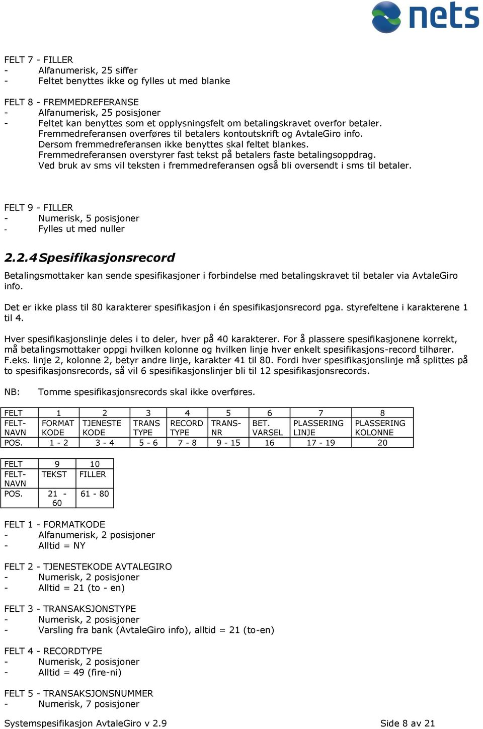 Fremmedreferansen overstyrer fast tekst på betalers faste betalingsoppdrag. Ved bruk av sms vil teksten i fremmedreferansen også bli oversendt i sms til betaler.