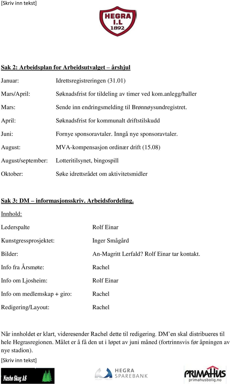 08) August/september: Oktober: Lotteritilsynet, bingospill Søke idrettsrådet om aktivitetsmidler Sak 3: DM informasjonsskriv. Arbeidsfordeling.