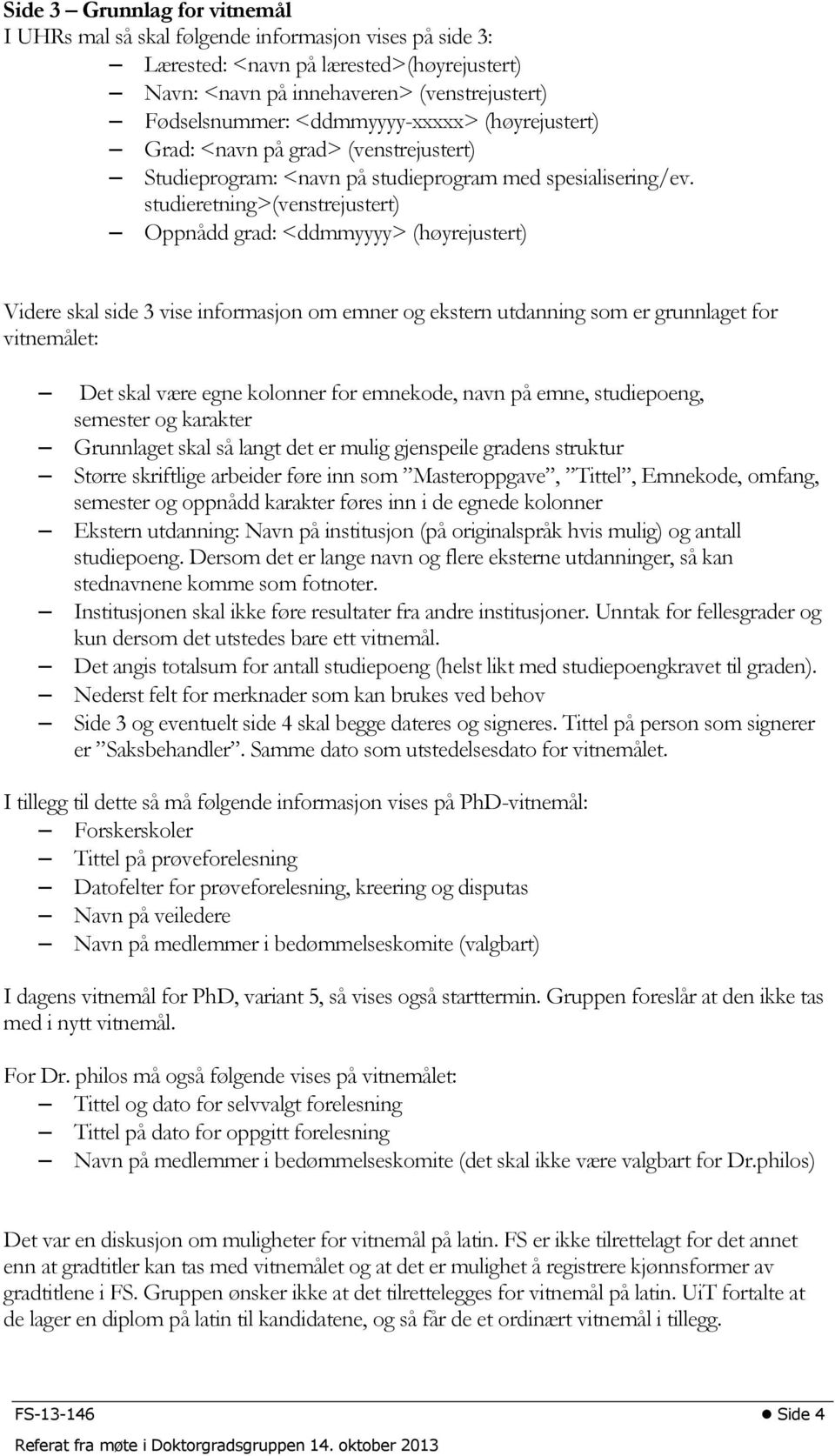 studieretning>(venstrejustert) Oppnådd grad: <ddmmyyyy> (høyrejustert) Videre skal side 3 vise informasjon om emner og ekstern utdanning som er grunnlaget for vitnemålet: Det skal være egne kolonner