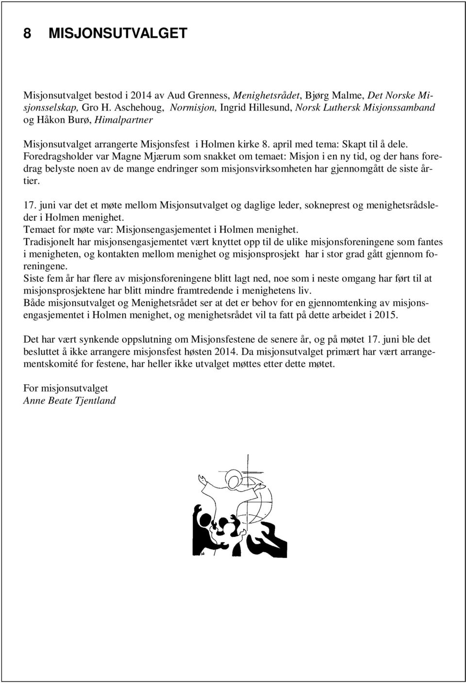 Foredragsholder var Magne Mjærum som snakket om temaet: Misjon i en ny tid, og der hans foredrag belyste noen av de mange endringer som misjonsvirksomheten har gjennomgått de siste årtier. 17.