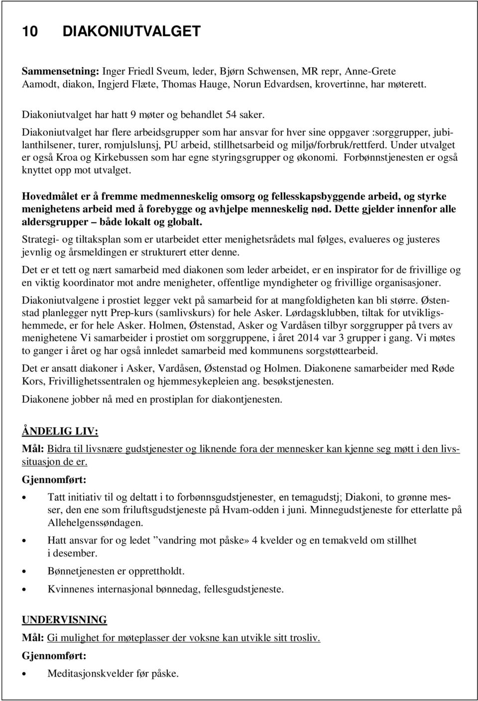 Diakoniutvalget har flere arbeidsgrupper som har ansvar for hver sine oppgaver :sorggrupper, jubilanthilsener, turer, romjulslunsj, PU arbeid, stillhetsarbeid og miljø/forbruk/rettferd.