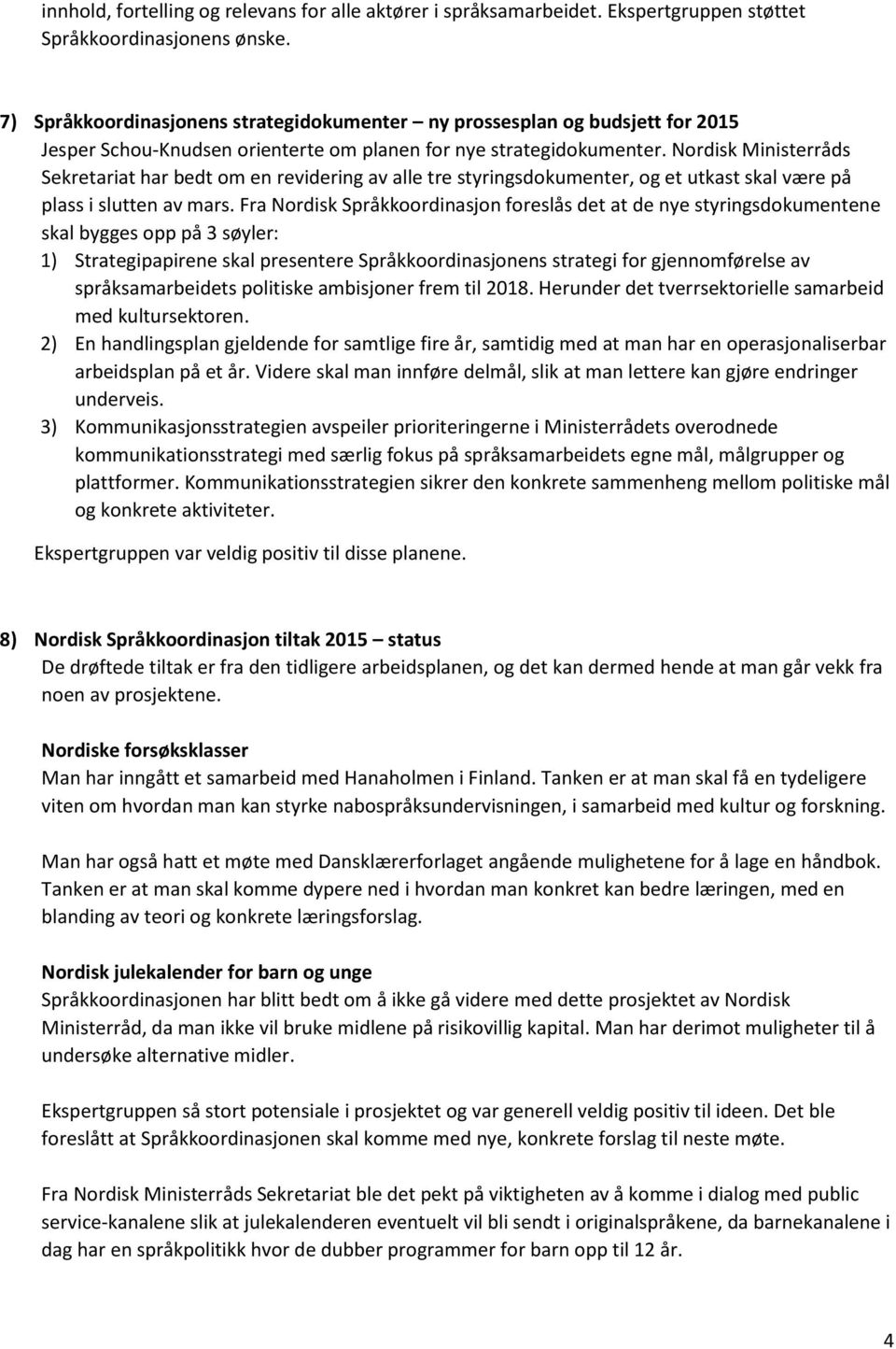 Nordisk Ministerråds Sekretariat har bedt om en revidering av alle tre styringsdokumenter, og et utkast skal være på plass i slutten av mars.