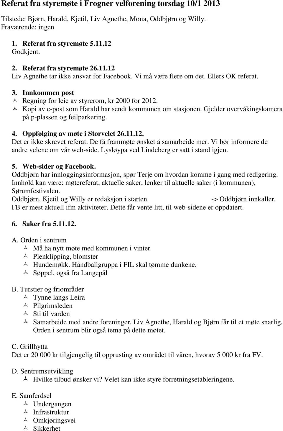 Kopi av e-post som Harald har sendt kommunen om stasjonen. Gjelder overvåkingskamera på p-plassen og feilparkering. 4. Oppfølging av møte i Storvelet 26.11.12. Det er ikke skrevet referat.