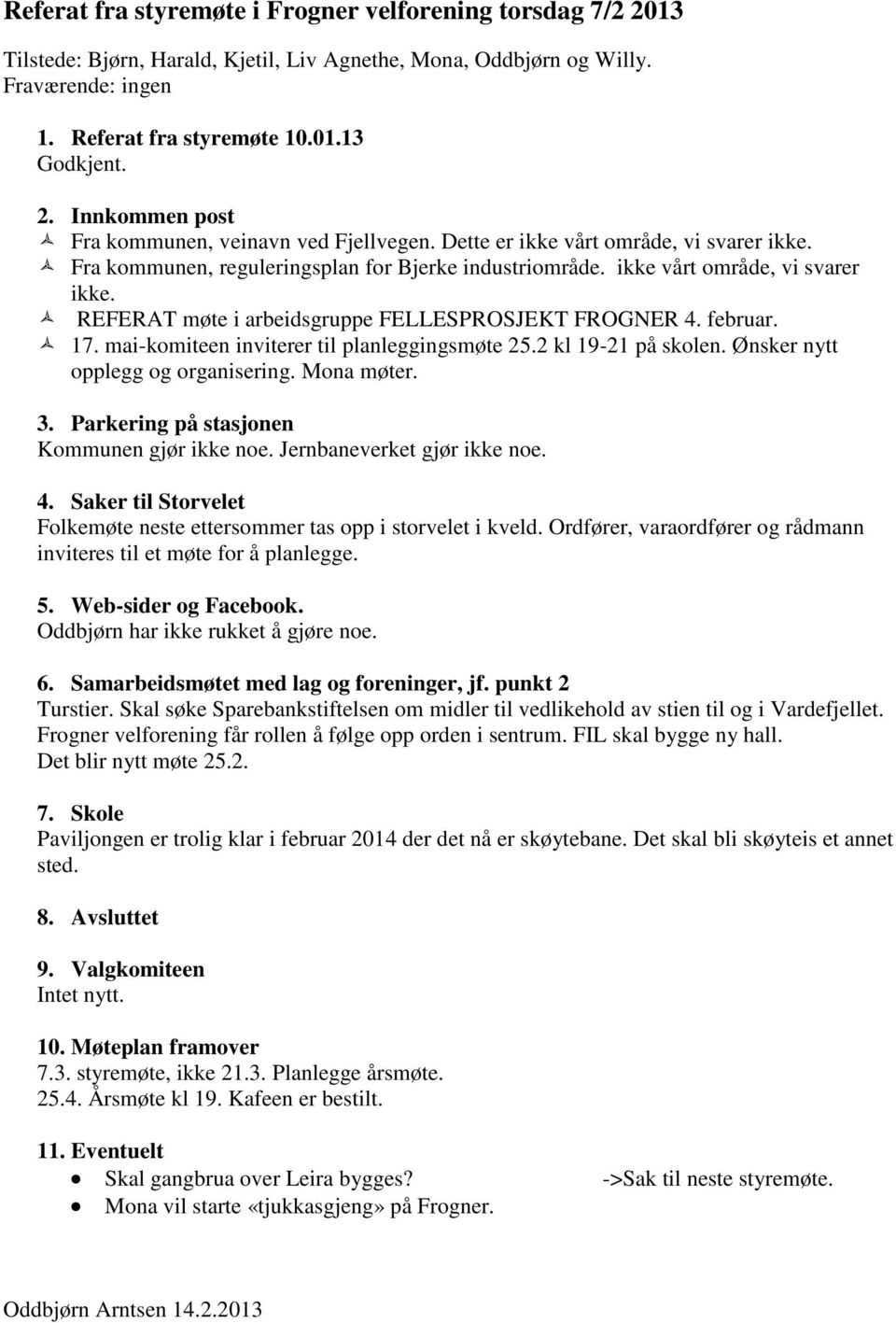 17. mai-komiteen inviterer til planleggingsmøte 25.2 kl 19-21 på skolen. Ønsker nytt opplegg og organisering. Mona møter. 3. Parkering på stasjonen Kommunen gjør ikke noe.