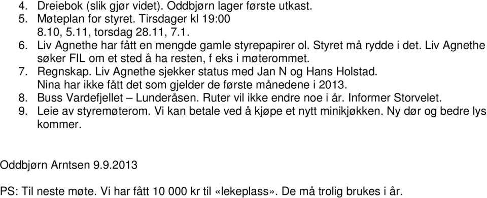 Liv Agnethe sjekker status med Jan N og Hans Holstad. Nina har ikke fått det som gjelder de første månedene i 2013. 8. Buss Vardefjellet Lunderåsen.