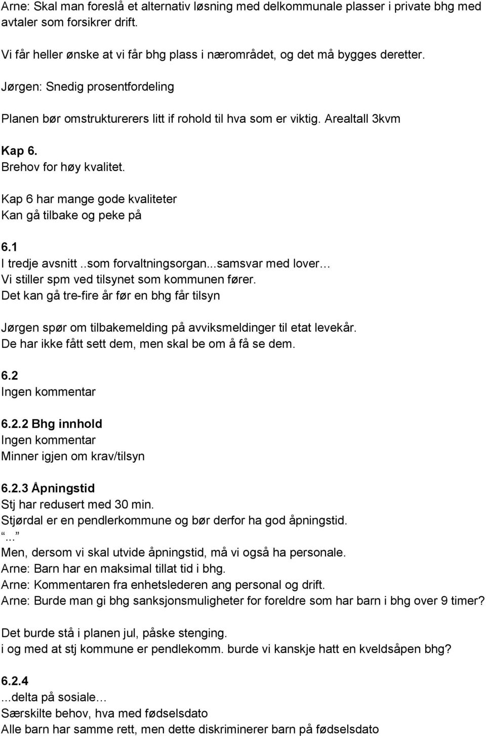 Kap 6 har mange gode kvaliteter Kan gå tilbake og peke på 6.1 I tredje avsnitt..som forvaltningsorgan...samsvar med lover Vi stiller spm ved tilsynet som kommunen fører.