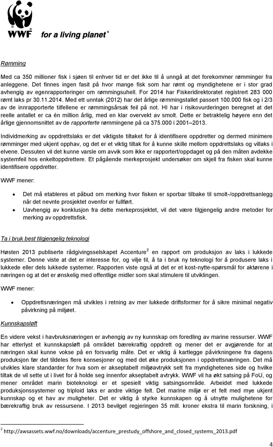 For 2014 har Fiskeridirektoratet registrert 283 000 rømt laks pr 30.11.2014. Med ett unntak (2012) har det årlige rømmingstallet passert 100.