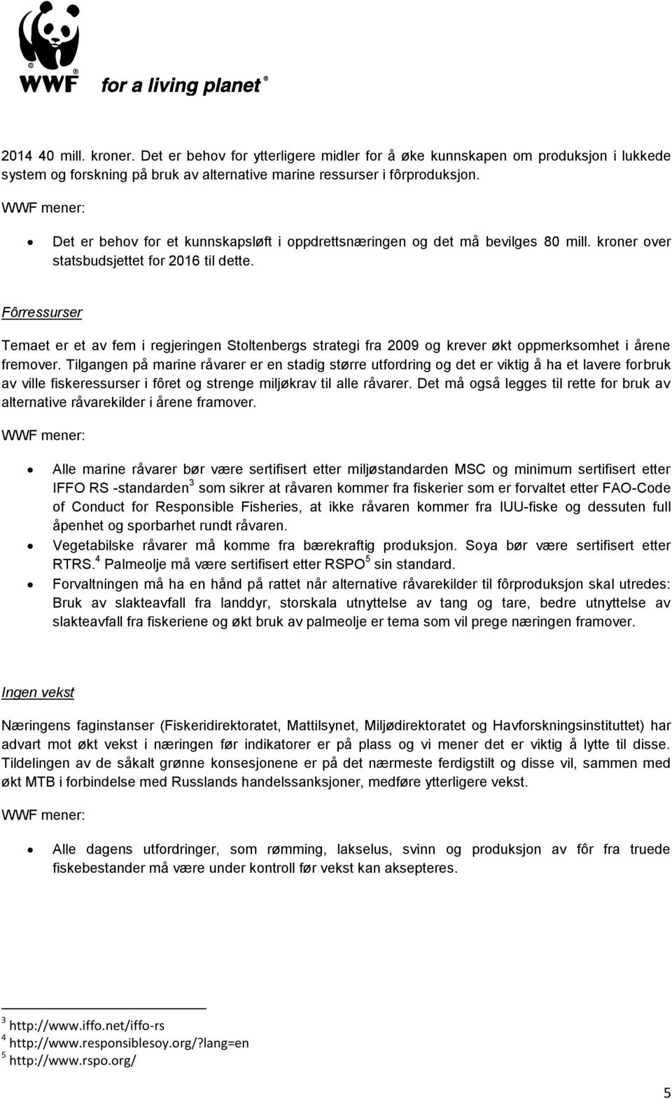 Fôrressurser Temaet er et av fem i regjeringen Stoltenbergs strategi fra 2009 og krever økt oppmerksomhet i årene fremover.