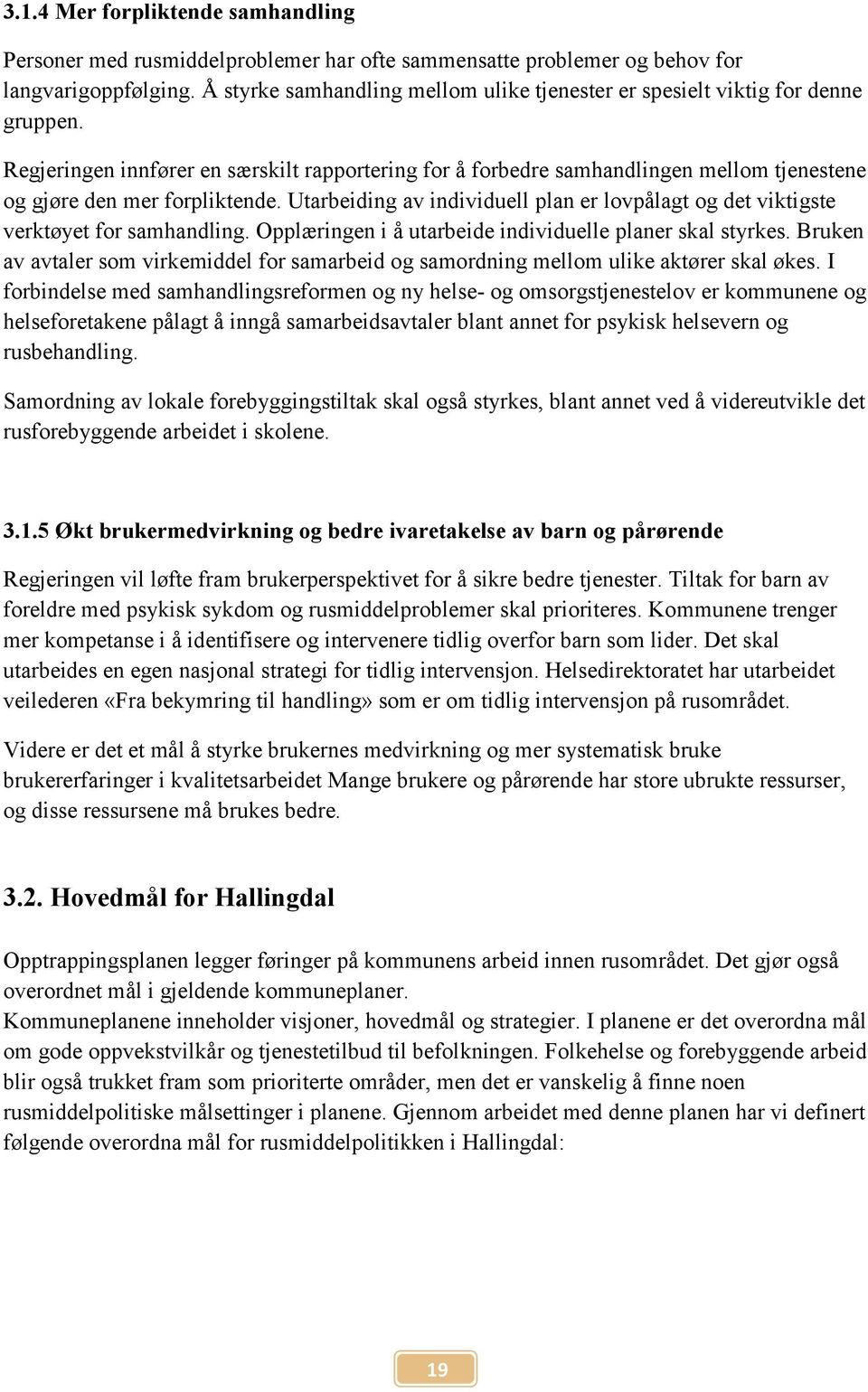 Regjeringen innfører en særskilt rapportering for å forbedre samhandlingen mellom tjenestene og gjøre den mer forpliktende.