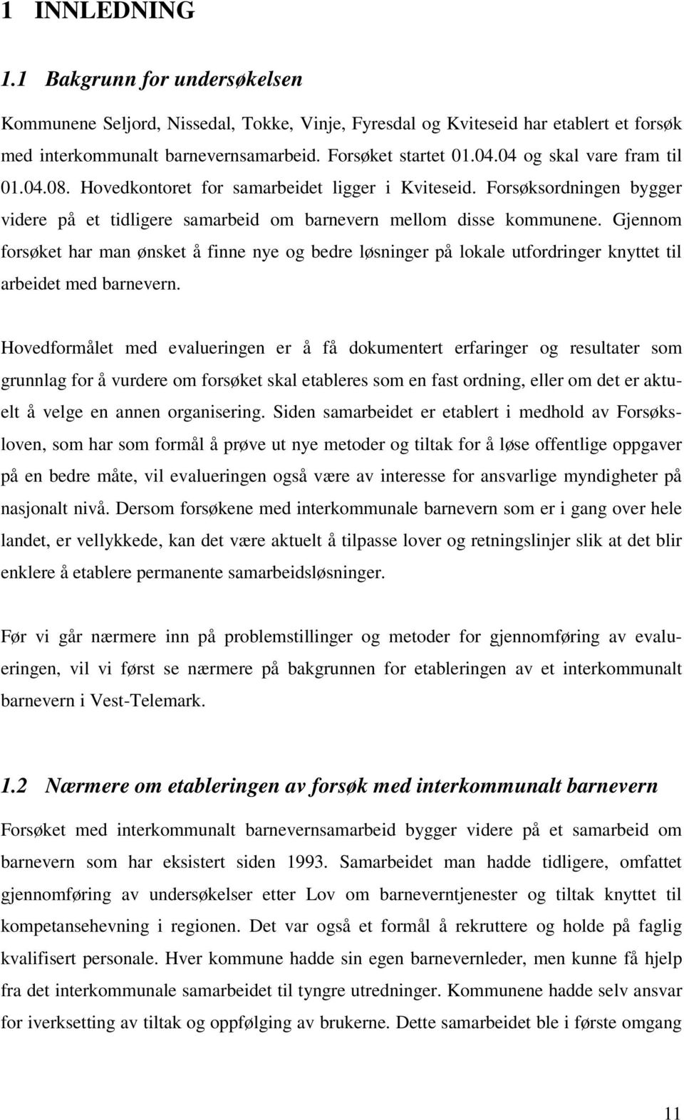 Gjennom forsøket har man ønsket å finne nye og bedre løsninger på lokale utfordringer knyttet til arbeidet med barnevern.