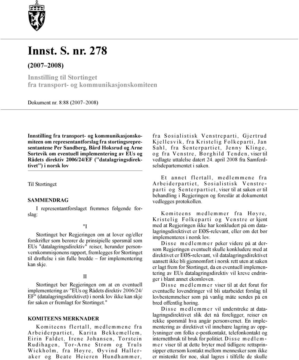 EUs og Rådets direktiv 2006/24/EF ("datalagringsdirektivet") i norsk lov Til Stortinget SAMMENDRAG I representantforslaget fremmes følgende forslag: "I Stortinget ber Regjeringen om at lover og/eller