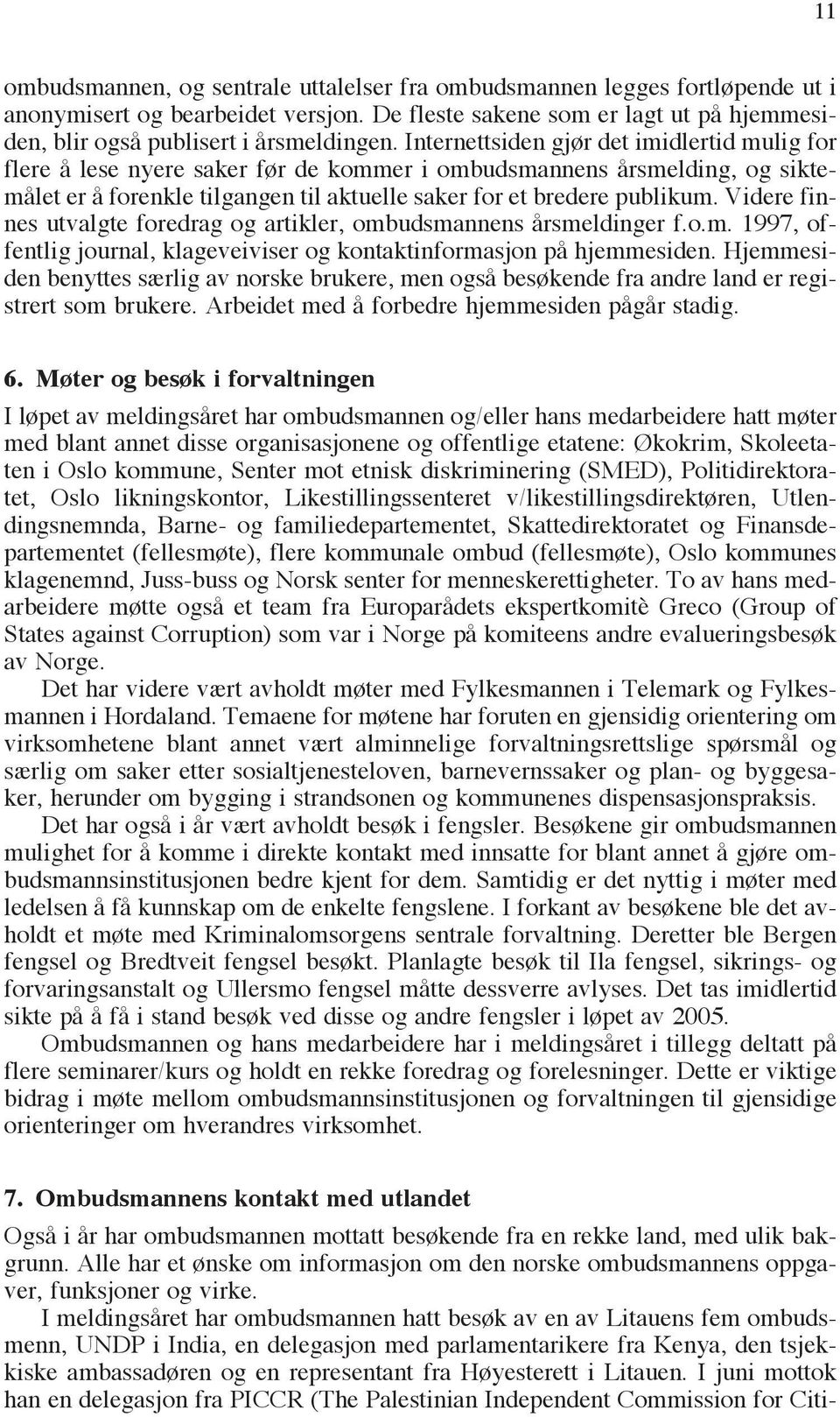 Videre finnes utvalgte foredrag og artikler, ombudsmannens årsmeldinger f.o.m. 1997, offentlig journal, klageveiviser og kontaktinformasjon på hjemmesiden.