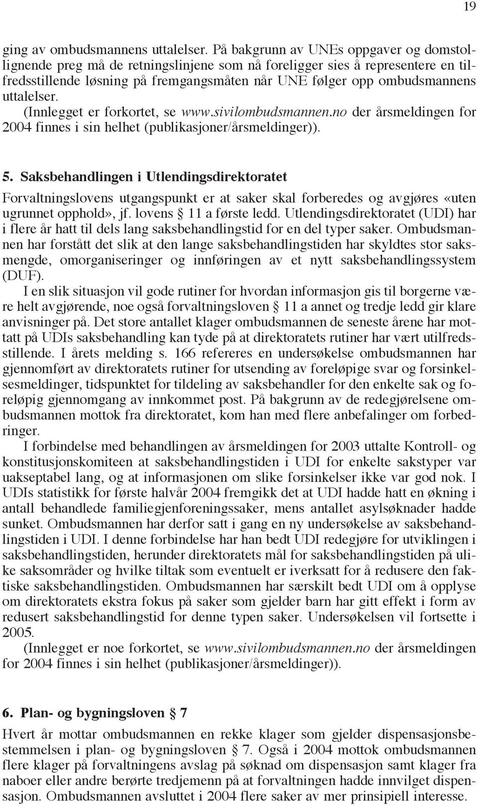 uttalelser. (Innlegget er forkortet, se www.sivilombudsmannen.no der årsmeldingen for 2004 finnes i sin helhet (publikasjoner/årsmeldinger)). 5.