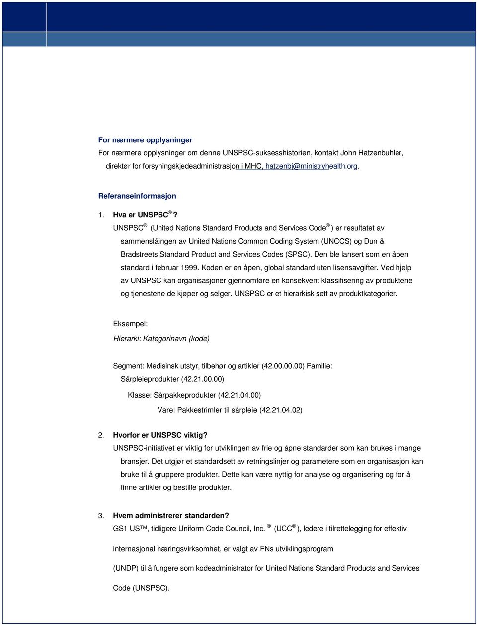 UNSPSC (United Nations Standard Products and Services Code ) er resultatet av sammenslåingen av United Nations Common Coding System (UNCCS) og Dun & Bradstreets Standard Product and Services Codes