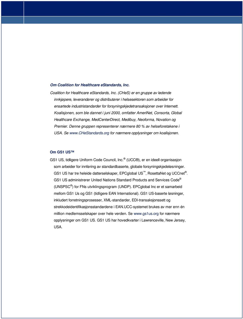 (CHeS) er en gruppe av ledende innkjøpere, leverandører og distributører i helsesektoren som arbeider for ensartede industristandarder for forsyningskjedetransaksjoner over Internett.