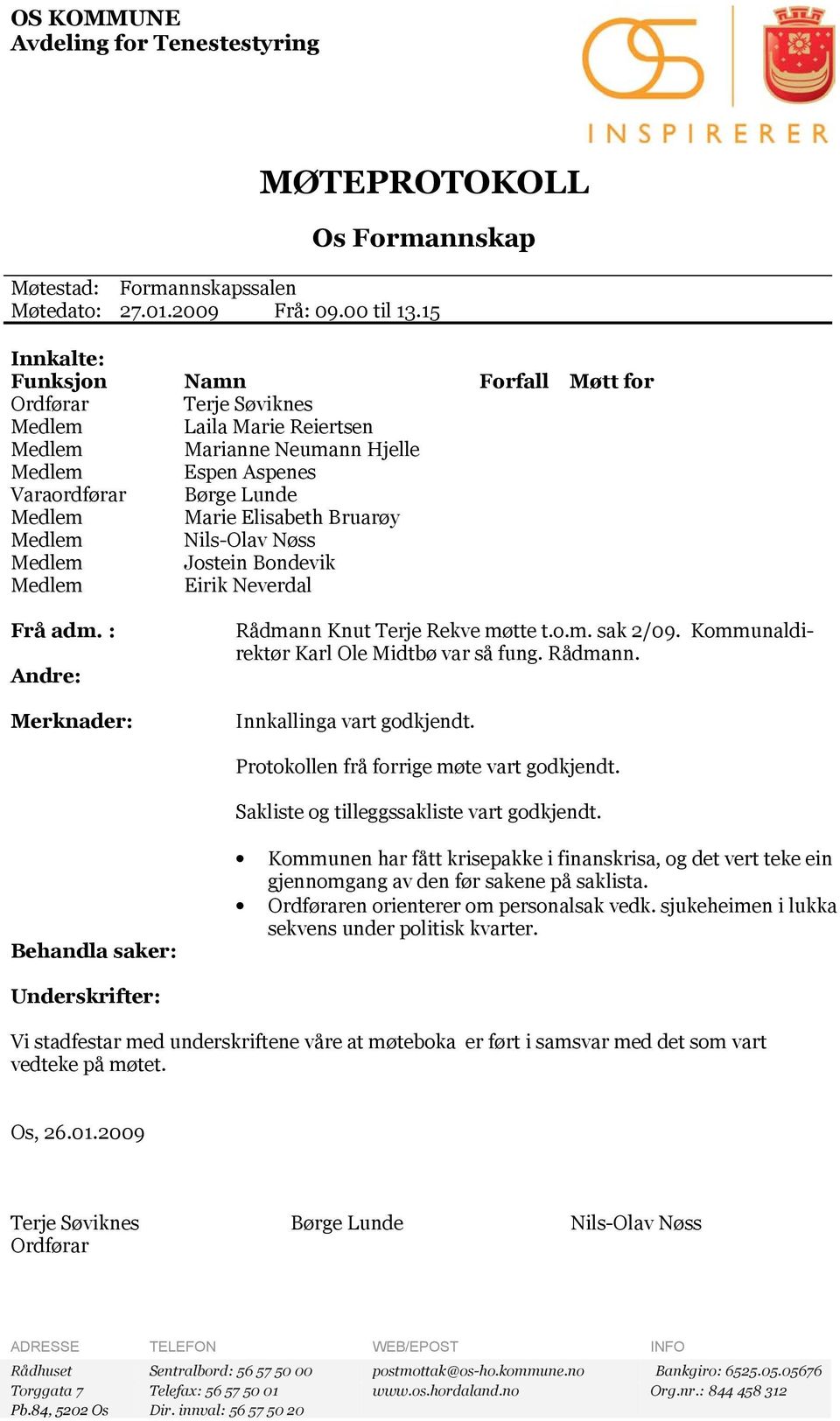 Bondevik Eirik Neverdal Frå adm. : Andre: Merknader: Rådmann Knut Terje Rekve møtte t.o.m. sak 2/09. Kommunaldirektør Karl Ole Midtbø var så fung. Rådmann. Innkallinga vart godkjendt.