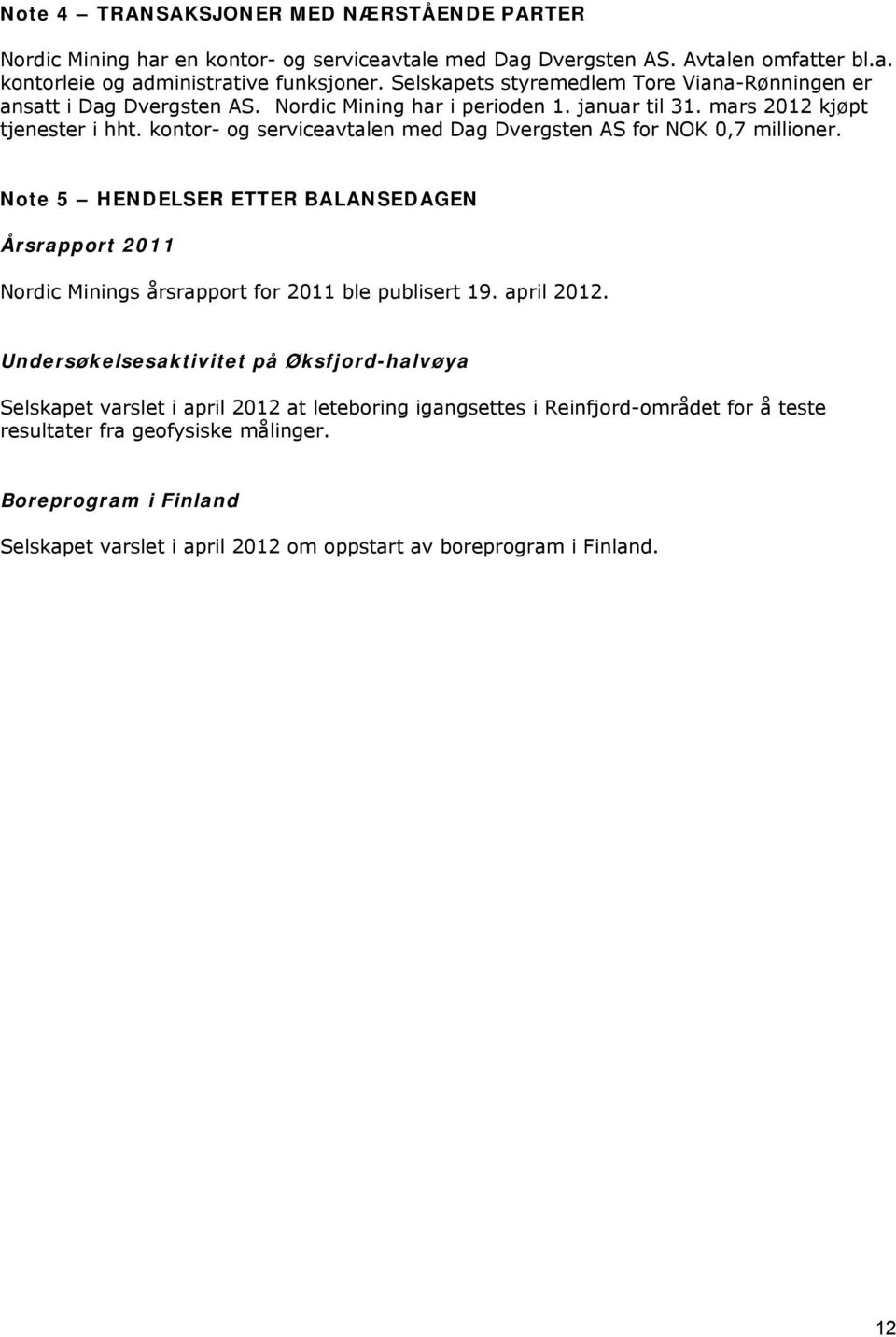 kontor- og serviceavtalen med Dag Dvergsten AS for NOK 0,7 millioner. Note 5 HENDELSER ETTER BALANSEDAGEN Årsrapport 2011 Nordic Minings årsrapport for 2011 ble publisert 19. april 2012.