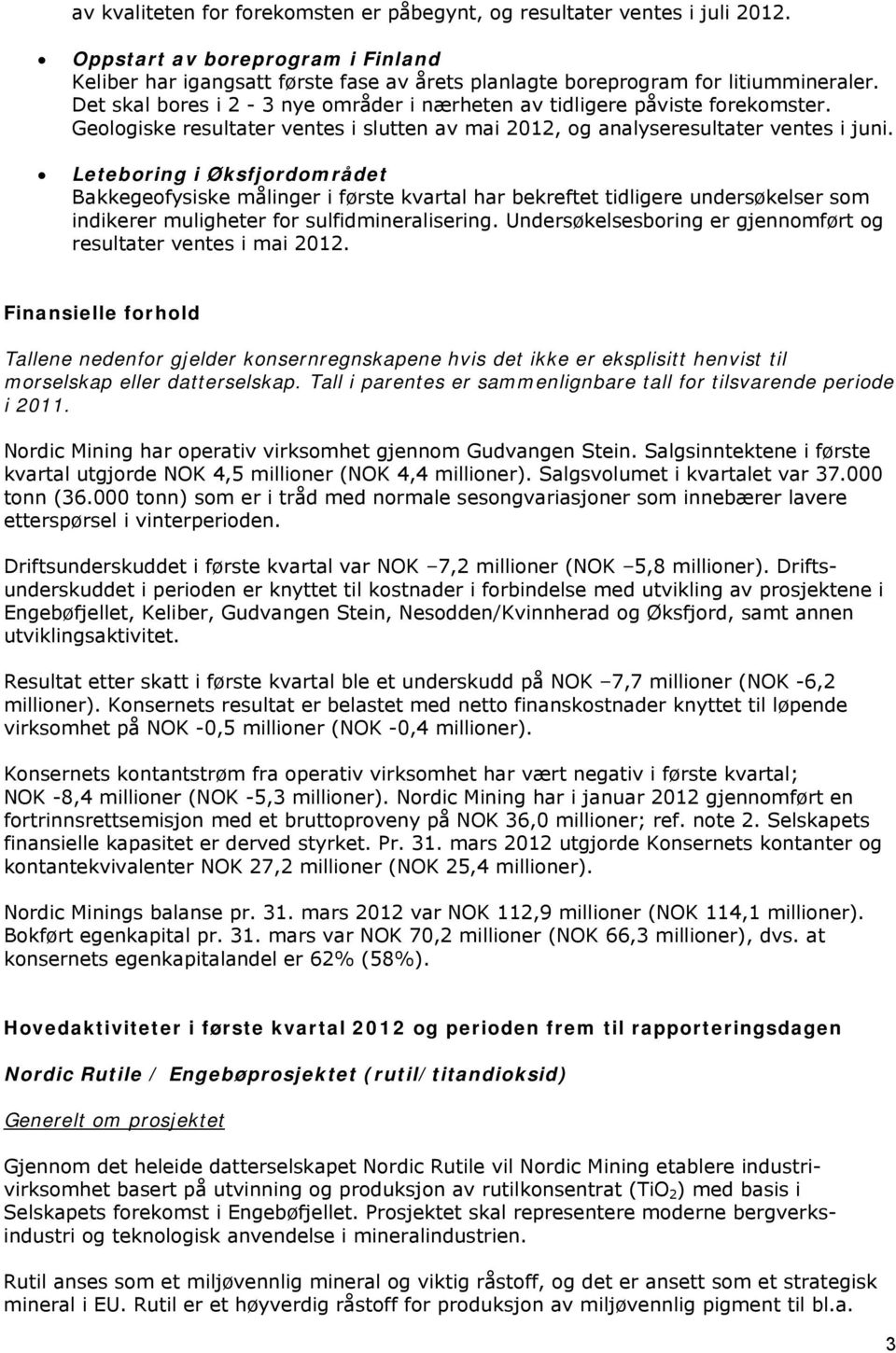 Leteboring i Øksfjordområdet Bakkegeofysiske målinger i første kvartal har bekreftet tidligere undersøkelser som indikerer muligheter for sulfidmineralisering.