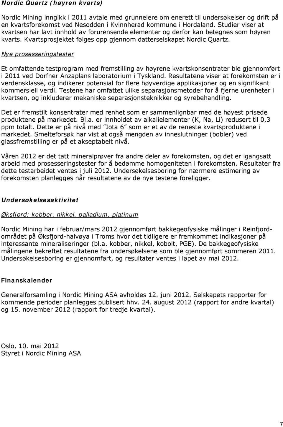 Nye prosesseringstester Et omfattende testprogram med fremstilling av høyrene kvartskonsentrater ble gjennomført i 2011 ved Dorfner Anzaplans laboratorium i Tyskland.