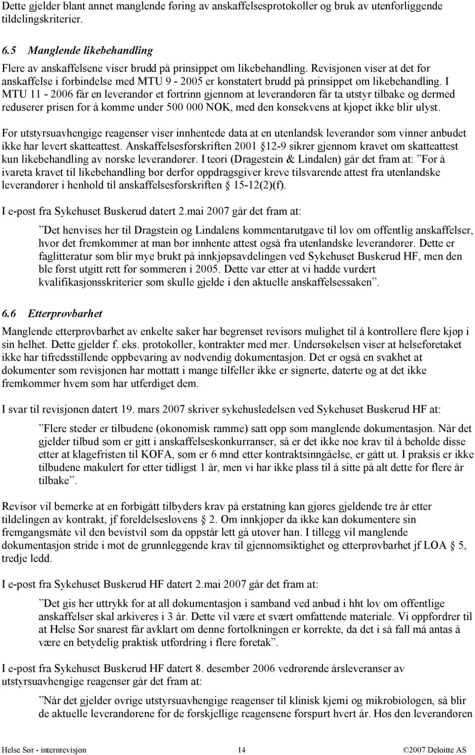 Revisjonen viser at det for anskaffelse i forbindelse med MTU 9-2005 er konstatert brudd på prinsippet om likebehandling.