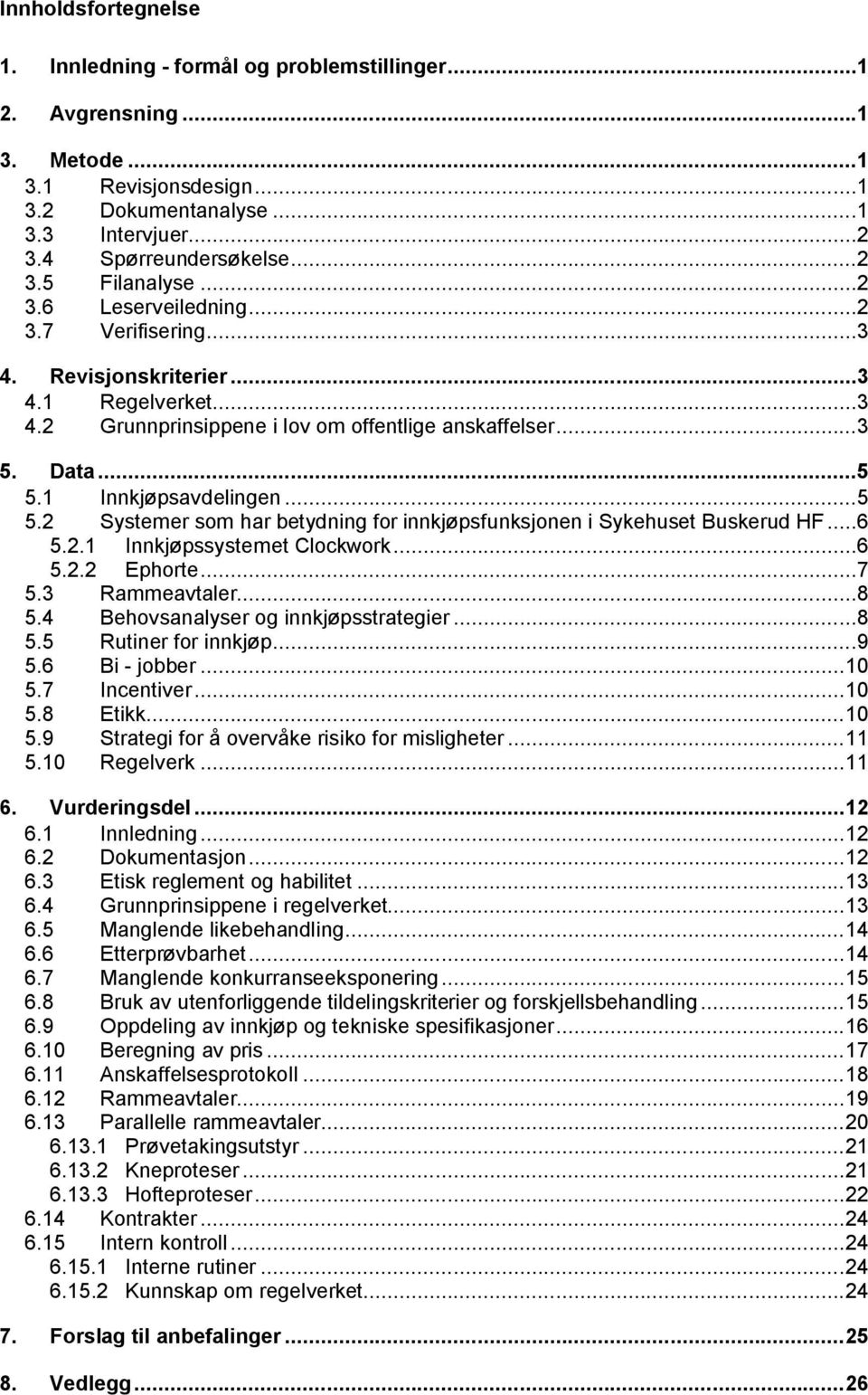 1 Innkjøpsavdelingen...5 5.2 Systemer som har betydning for innkjøpsfunksjonen i Sykehuset Buskerud HF...6 5.2.1 Innkjøpssystemet Clockwork...6 5.2.2 Ephorte...7 5.3 Rammeavtaler...8 5.