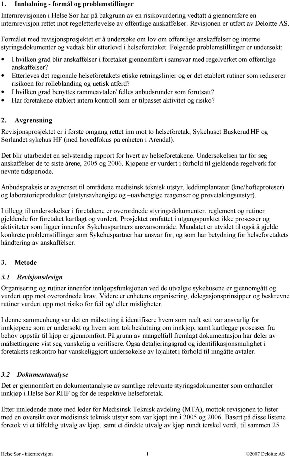 Formålet med revisjonsprosjektet er å undersøke om lov om offentlige anskaffelser og interne styringsdokumenter og vedtak blir etterlevd i helseforetaket.