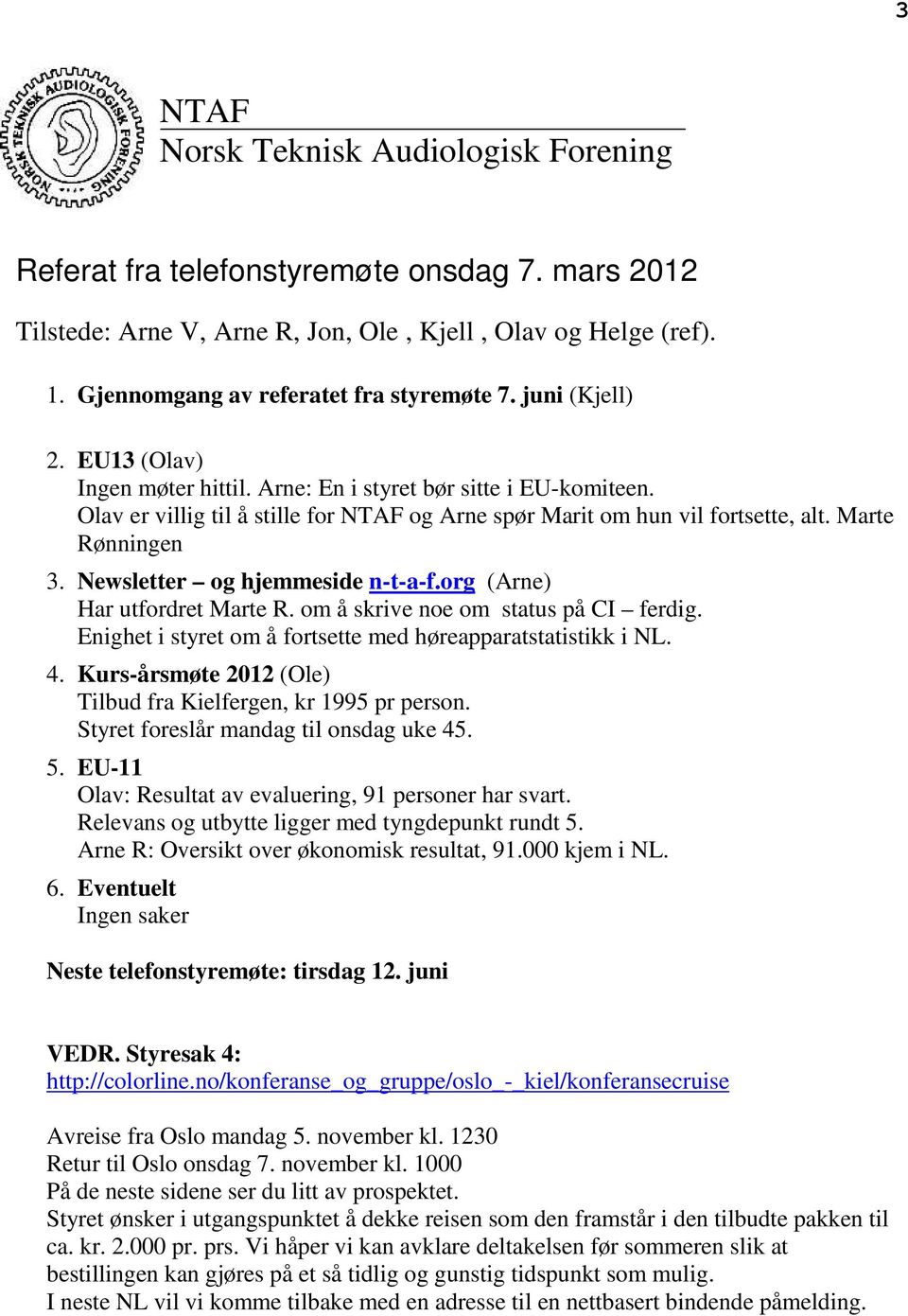 Newsletter og hjemmeside n-t-a-f.org (Arne) Har utfordret Marte R. om å skrive noe om status på CI ferdig. Enighet i styret om å fortsette med høreapparatstatistikk i NL. 4.