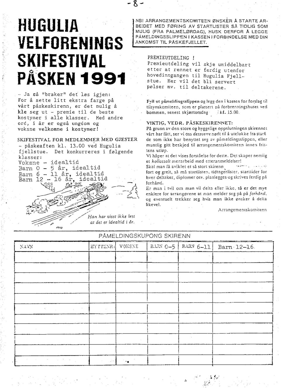 Det konkurreres i følgende klasser: Voksne - idealtid Barn 0 - idealtid Barn 6 - idealtid Bam 12 idealtid Han har visst ikke lest at det er idealtid i år. NB!