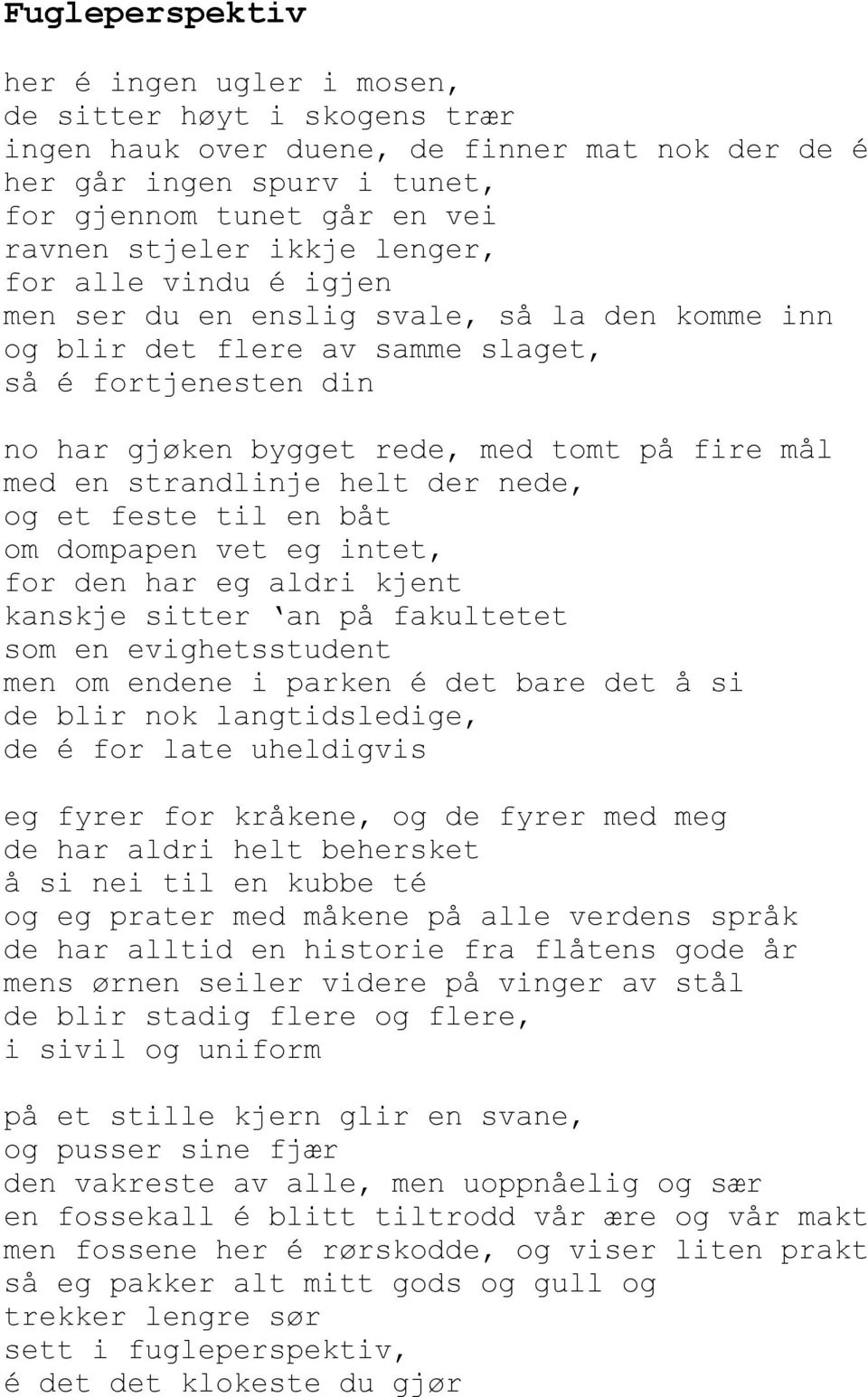 strandlinje helt der nede, og et feste til en båt om dompapen vet eg intet, for den har eg aldri kjent kanskje sitter an på fakultetet som en evighetsstudent men om endene i parken é det bare det å