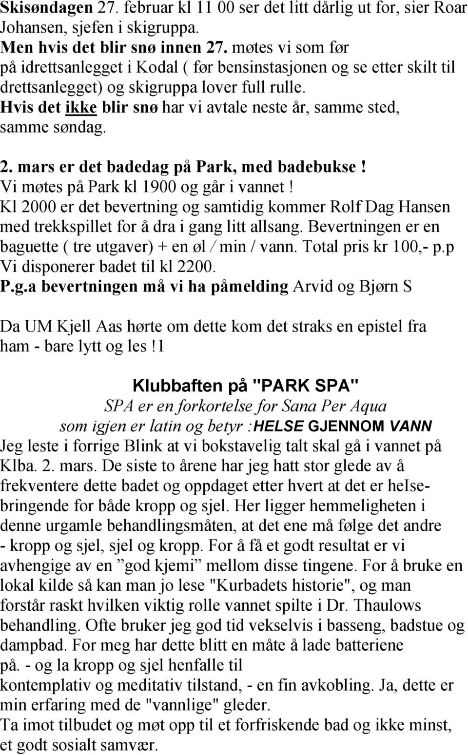 Hvis det ikke blir snø har vi avtale neste år, samme sted, samme søndag. 2. mars er det badedag på Park, med badebukse! Vi møtes på Park kl 1900 og går i vannet!