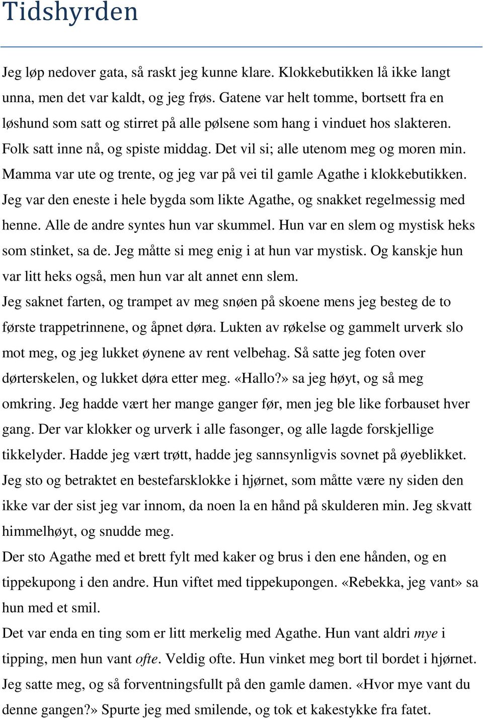 Mamma var ute og trente, og jeg var på vei til gamle Agathe i klokkebutikken. Jeg var den eneste i hele bygda som likte Agathe, og snakket regelmessig med henne. Alle de andre syntes hun var skummel.