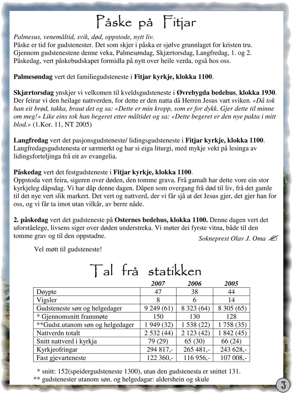 Palmesøndag vert det familiegudsteneste i Fitjar kyrkje, klokka 1100. Skjærtorsdag ynskjer vi velkomen til kveldsgudsteneste i Øvrebygda bedehus, klokka 1930.