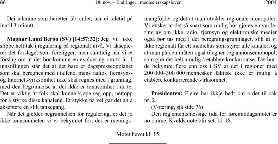 Vi aksepterer det forslaget som foreligger, men samtidig har vi et forslag om at det bør komme en evaluering om to år.