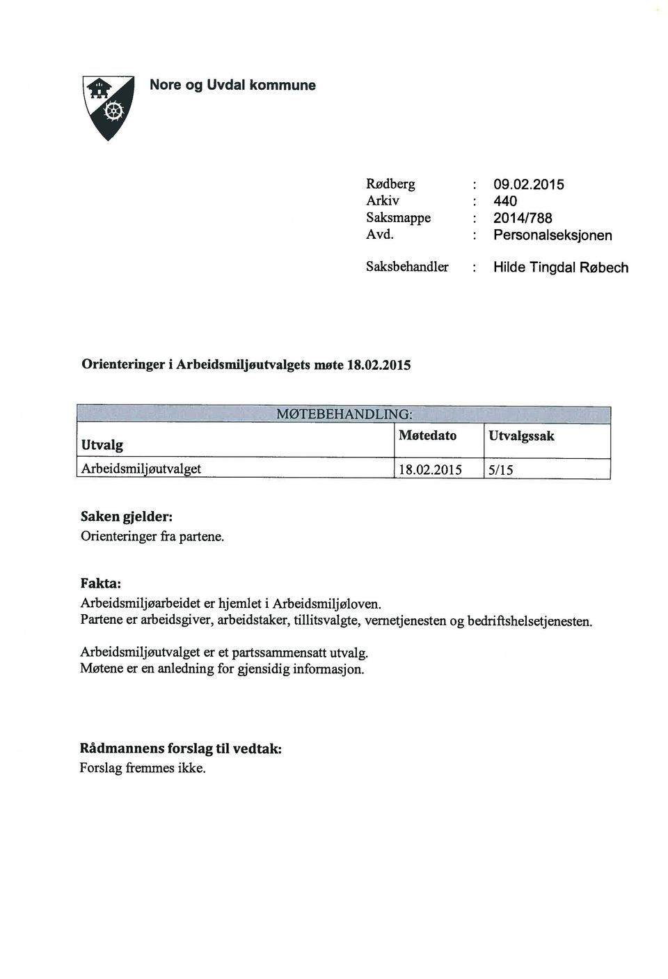 Partene er arbeidsgiver, arbeidstaker, tillitsvalgte, vernetjenesten og bedriftshelsetj enesten. Arbeidsmiljøarbeidet er hjemlet i Arbeidsmiljøloven.