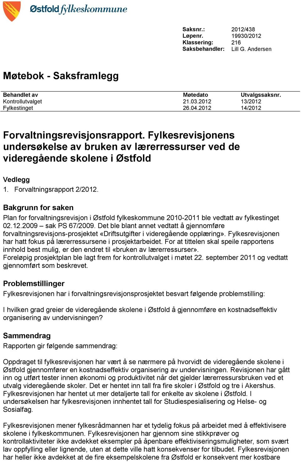 Bakgrunn for saken Plan for forvaltningsrevisjon i Østfold fylkeskommune 2010-2011 ble vedtatt av fylkestinget 02.12.2009 sak PS 67/2009.