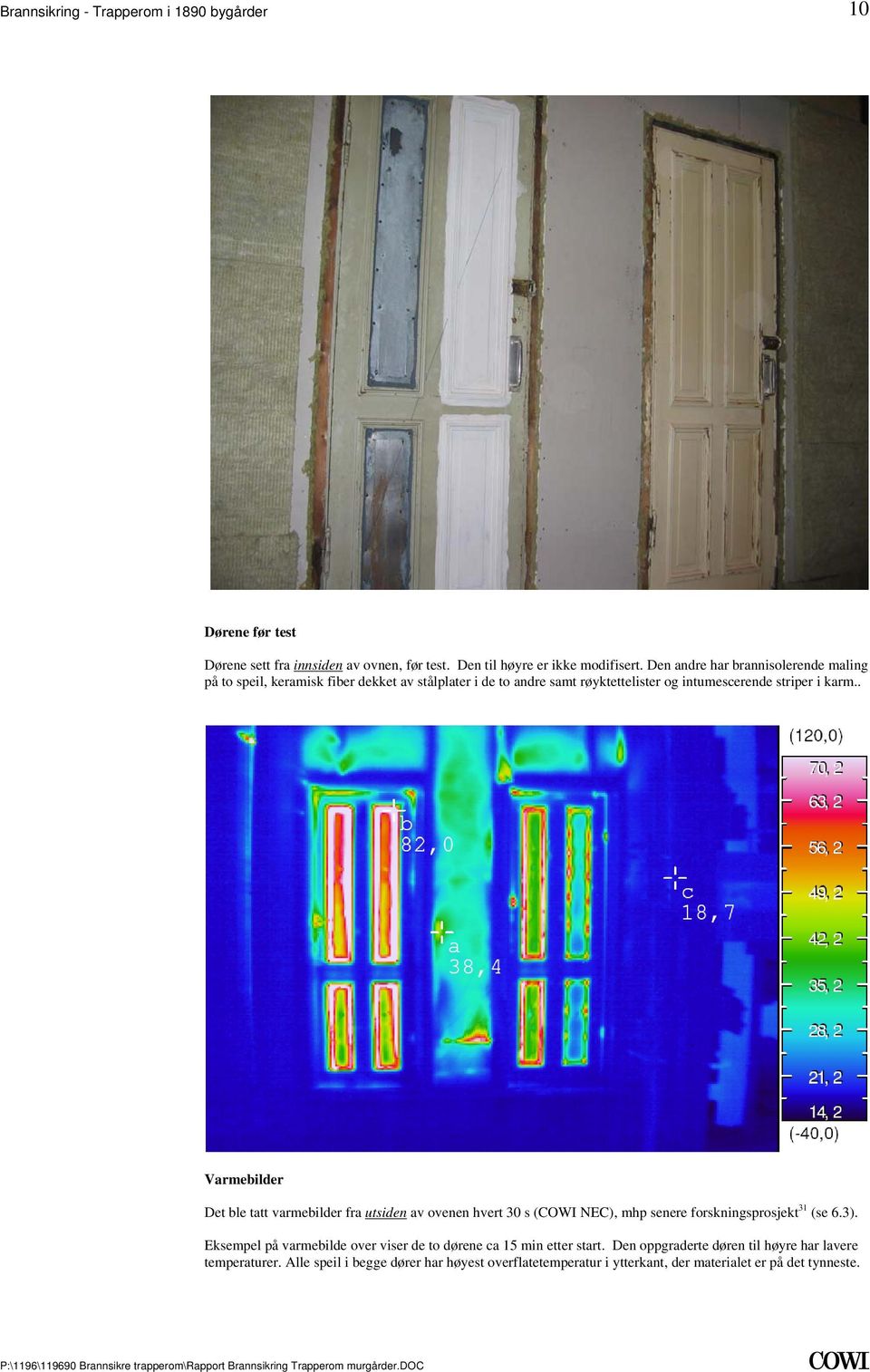 senere forskningsprosjekt 31 (se 63) Eksempel på varmebilde over viser de to dørene ca 15 min etter start Den oppgraderte døren til høyre har lavere temperaturer Alle