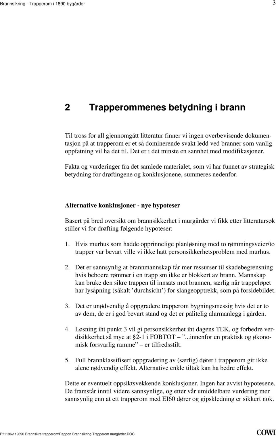 konklusjonene, summeres nedenfor Alternative konklusjoner - nye hypoteser Basert på bred oversikt om brannsikkerhet i murgårder vi fikk etter litteratursøk stiller vi for drøfting følgende hypoteser: