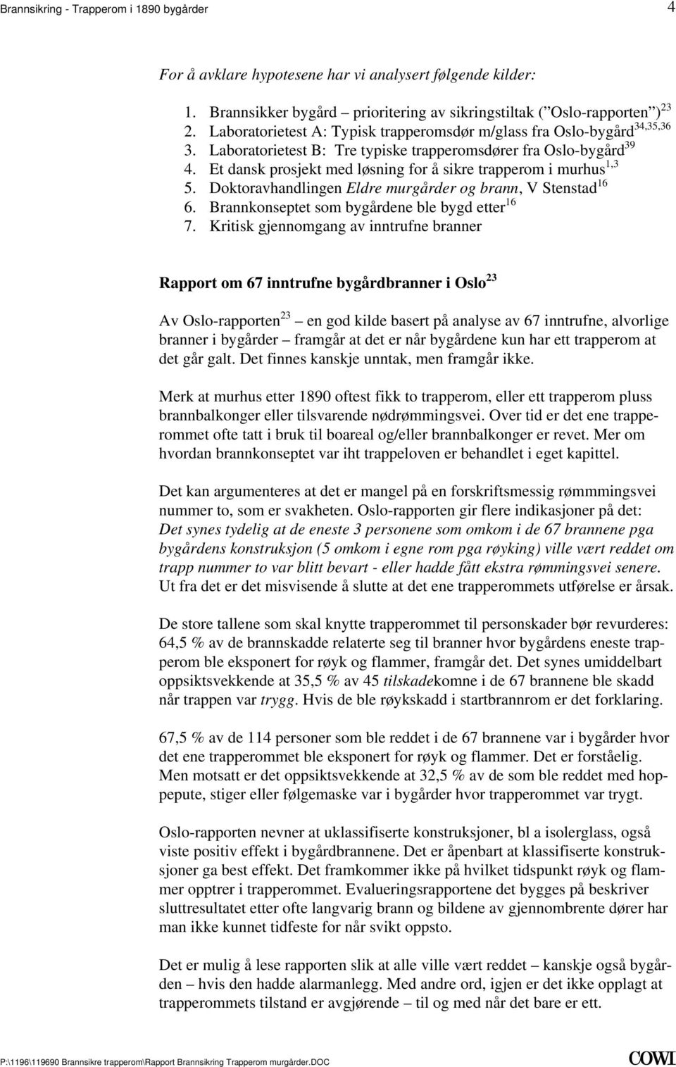 brann, V Stenstad 16 6 Brannkonseptet som bygårdene ble bygd etter 16 7 Kritisk gjennomgang av inntrufne branner Rapport om 67 inntrufne bygårdbranner i Oslo 23 Av Oslo-rapporten 23 en god kilde