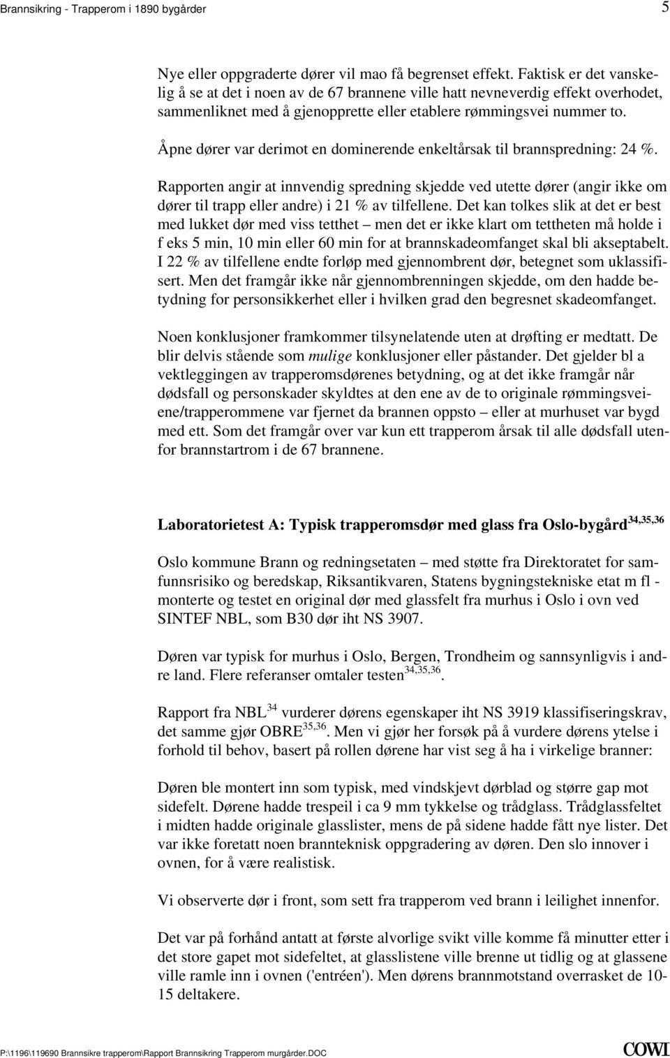 trapp eller andre) i 21 % av tilfellene Det kan tolkes slik at det er best med lukket dør med viss tetthet men det er ikke klart om tettheten må holde i f eks 5 min, 10 min eller 60 min for at