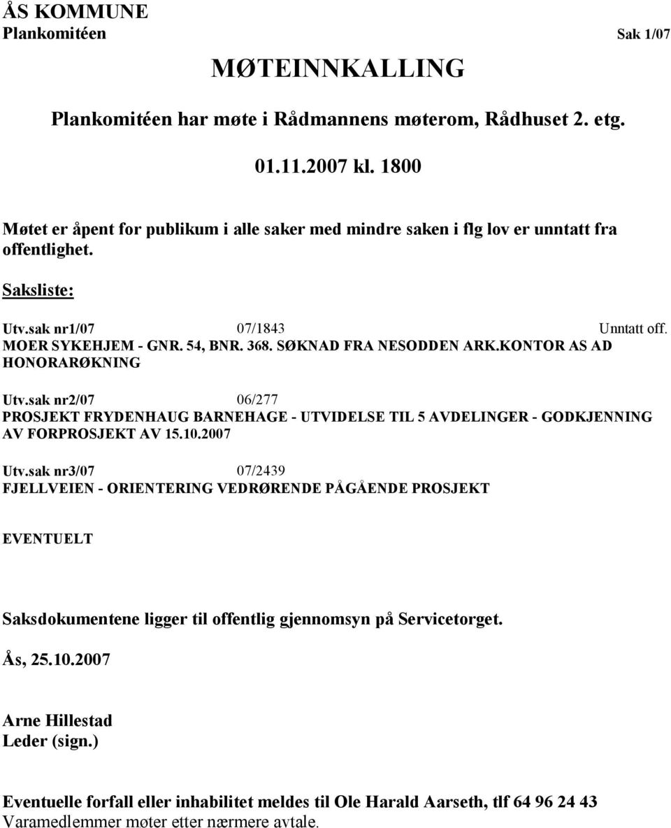 SØKNAD FRA NESODDEN ARK.KONTOR AS AD HONORARØKNING Utv.sak nr2/07 06/277 PROSJEKT FRYDENHAUG BARNEHAGE - UTVIDELSE TIL 5 AVDELINGER - GODKJENNING AV FORPROSJEKT AV 15.10.2007 Utv.