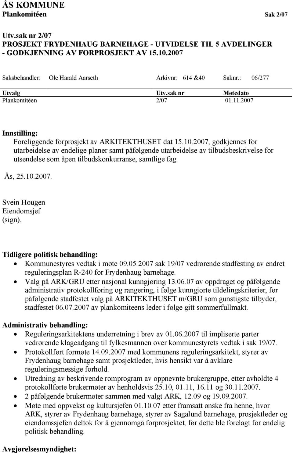 2007, godkjennes for utarbeidelse av endelige planer samt påfølgende utarbeidelse av tilbudsbeskrivelse for utsendelse som åpen tilbudskonkurranse, samtlige fag. Ås, 25.10.2007. Svein Hougen Eiendomsjef (sign).