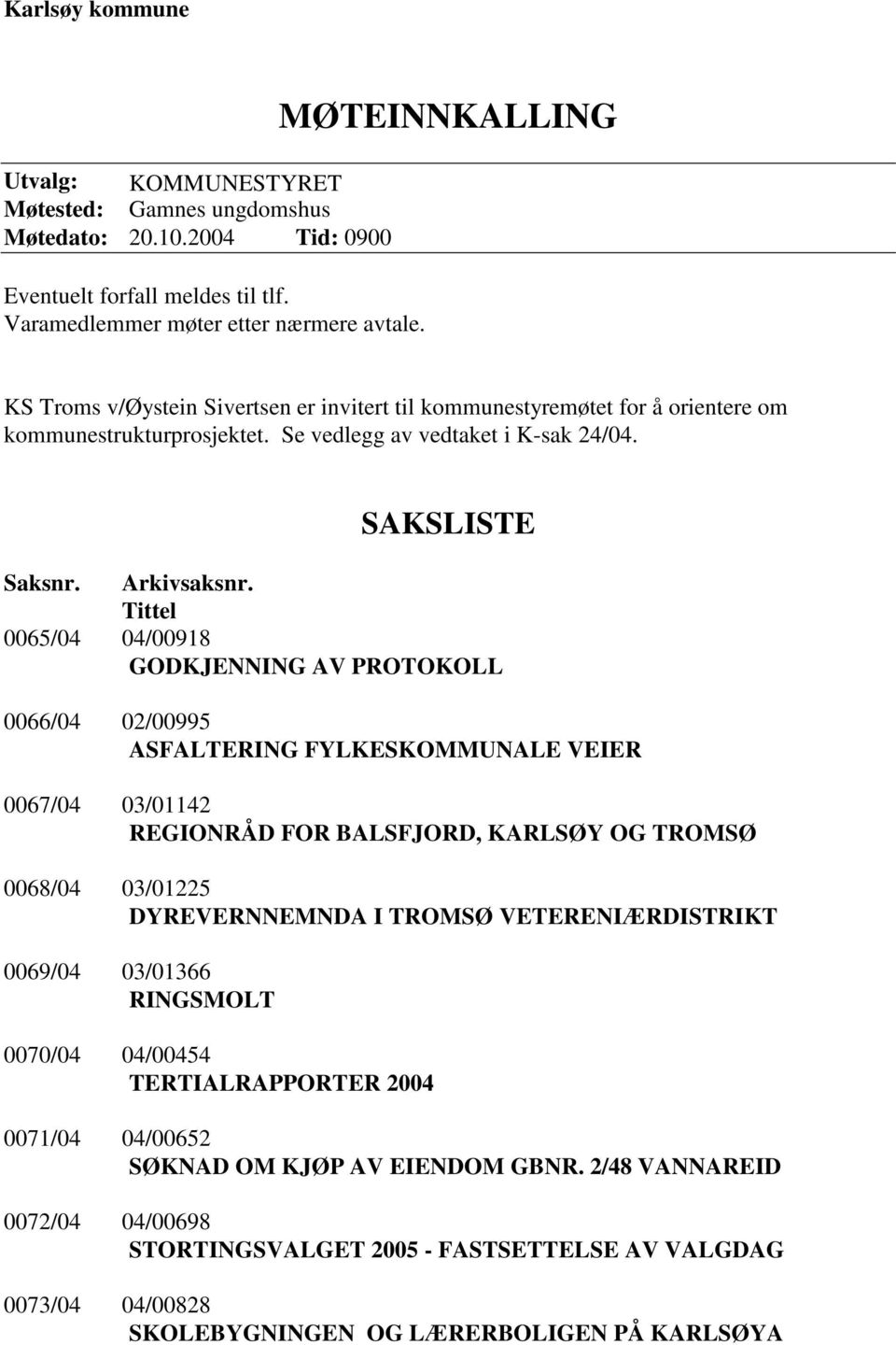 Tittel 0065/04 04/00918 GODKJENNING AV PROTOKOLL 0066/04 02/00995 ASFALTERING FYLKESKOMMUNALE VEIER 0067/04 03/01142 REGIONRÅD FOR BALSFJORD, KARLSØY OG TROMSØ 0068/04 03/01225 DYREVERNNEMNDA I