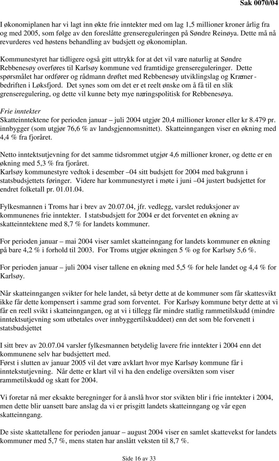 Kommunestyret har tidligere også gitt uttrykk for at det vil være naturlig at Søndre Rebbenesøy overføres til Karlsøy kommune ved framtidige grensereguleringer.