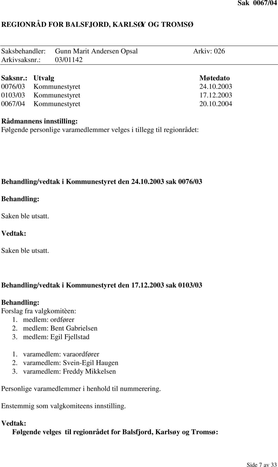 10.2003 sak 0076/03 Behandling: Saken ble utsatt. Vedtak: Saken ble utsatt. Behandling/vedtak i Kommunestyret den 17.12.2003 sak 0103/03 Behandling: Forslag fra valgkomitèen: 1. medlem: ordfører 2.