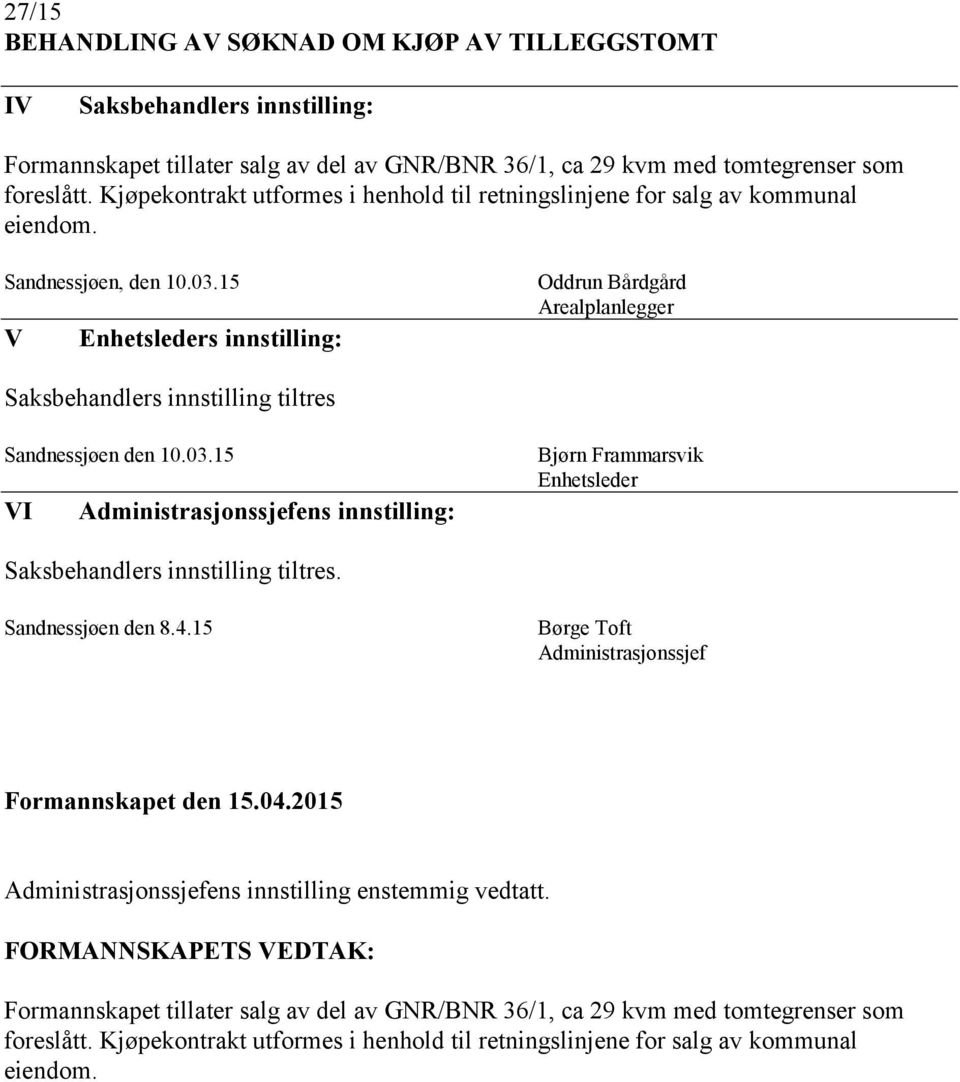 15 V Enhetsleders innstilling: Oddrun Bårdgård Arealplanlegger Saksbehandlers innstilling tiltres Sandnessjøen den 10.03.15 VI Bjørn Frammarsvik Enhetsleder Sandnessjøen den 8.4.