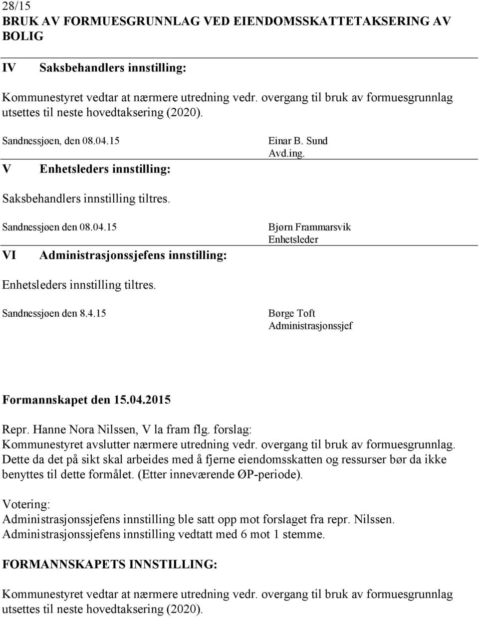 Hanne Nora Nilssen, V la fram flg. forslag: Kommunestyret avslutter nærmere utredning vedr. overgang til bruk av formuesgrunnlag.